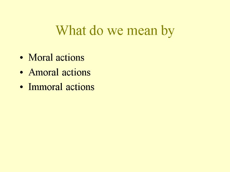 What do we mean by Moral actions Amoral actions Immoral actions